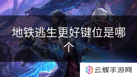 地铁逃生最佳键位推荐,你知道吗？
