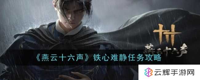 《燕云十六声》铁心难静任务攻略-铁心难静任务怎么过