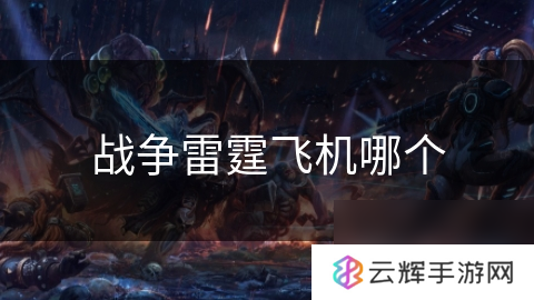 战争雷霆哪款飞机厉害,盘点飞机选择技巧