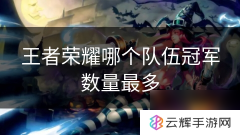 王者荣耀冠军数量最多队伍,你知道是哪个吗？