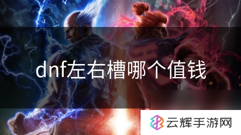 dnf左右槽哪个更具价值,深度解析